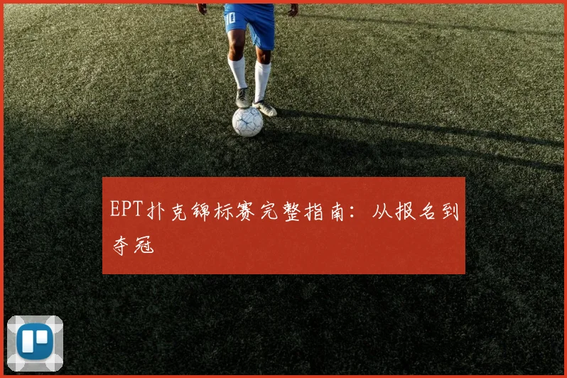 EPT扑克锦标赛完整指南：从报名到夺冠