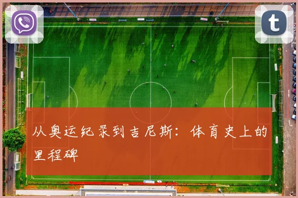 从奥运纪录到吉尼斯：体育史上的里程碑
