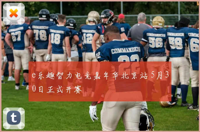 e乐趣智力电竞嘉年华北京站 5月30日正式开赛
