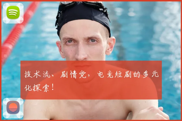 技术流、剧情党，电竞短剧的多元化探索！