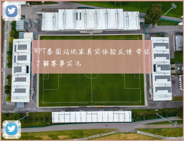 WPT泰国站玩家真实体验反馈 带你了解赛事实况