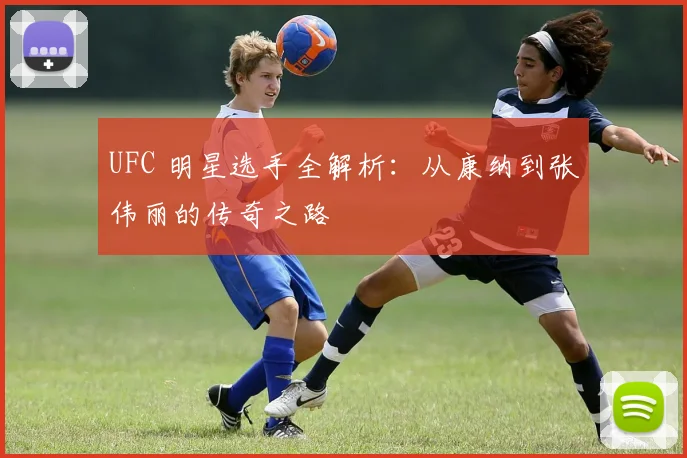 UFC 明星选手全解析：从康纳到张伟丽的传奇之路