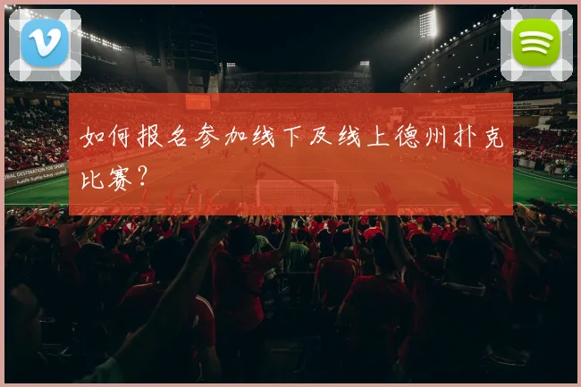 如何报名参加线下及线上德州扑克比赛？
