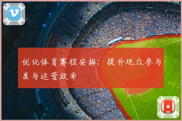 优化体育赛程安排：提升观众参与度与运营效率