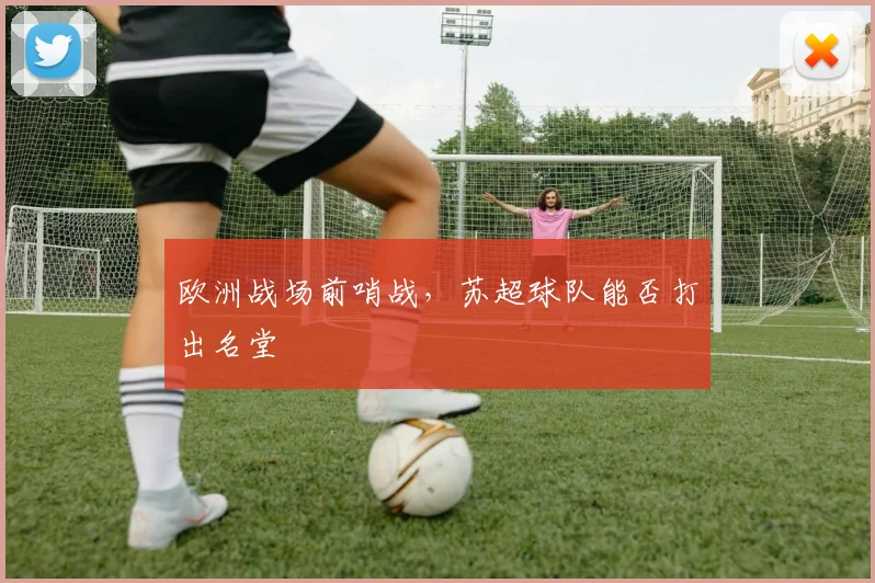 欧洲战场前哨战，苏超球队能否打出名堂