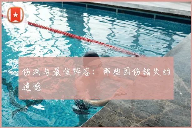 伤病与最佳阵容：那些因伤错失的遗憾